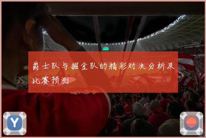 爵士队与掘金队的精彩对决分析及比赛预测