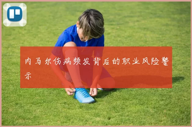 内马尔伤病频发背后的职业风险警示