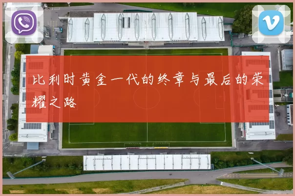 比利时黄金一代的终章与最后的荣耀之路