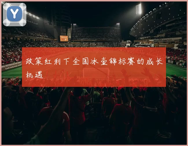 政策红利下全国冰壶锦标赛的成长机遇
